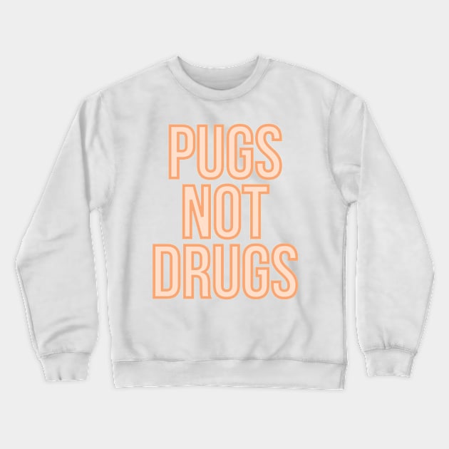 Pugs Not Drugs Crewneck Sweatshirt by BloomingDiaries